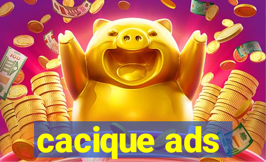 cacique ads